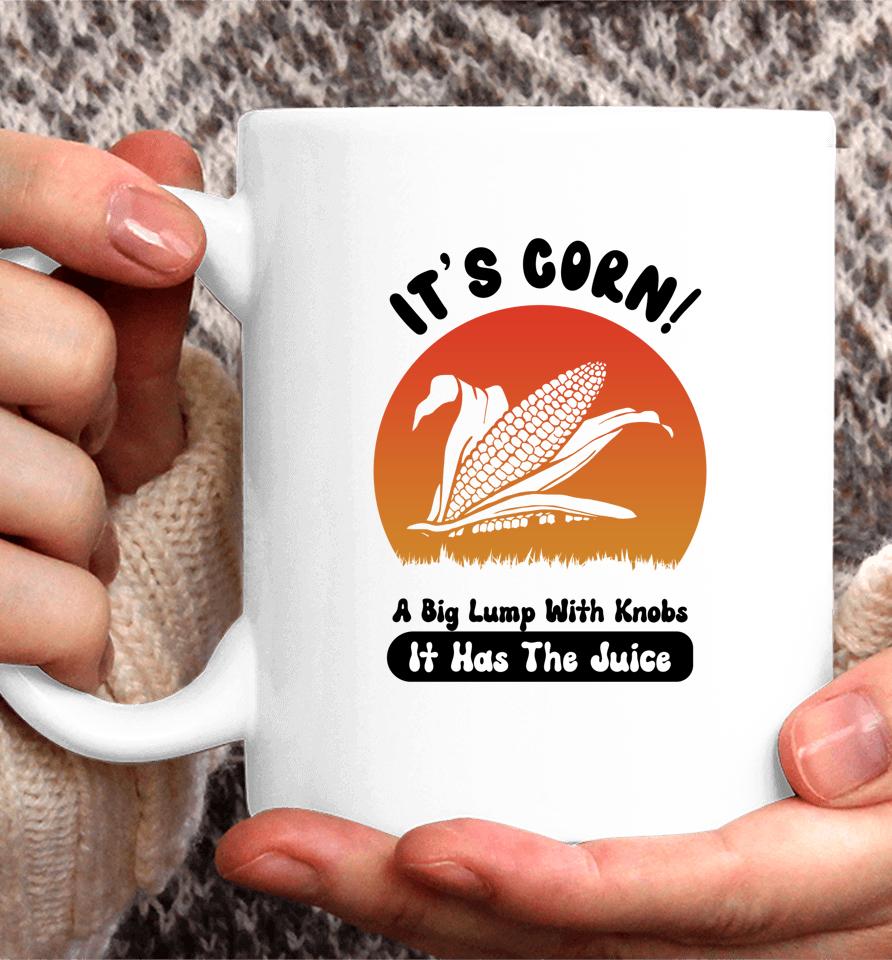 It's Corn Funny Its Corn It Has The Juice Coffee Mug