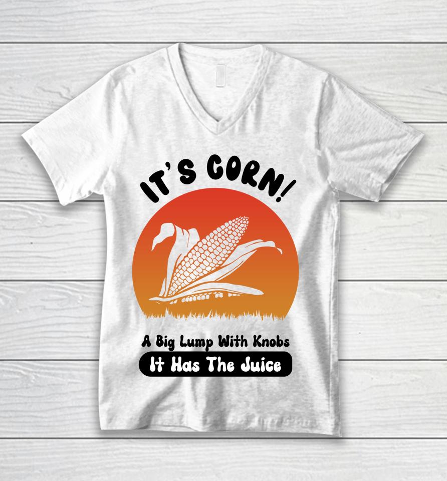 It's Corn Funny Its Corn It Has The Juice Unisex V-Neck T-Shirt