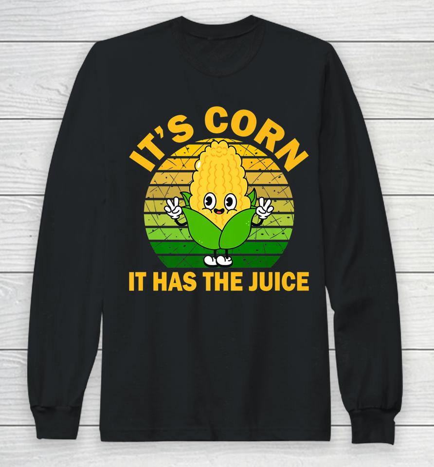 It's Corn It Has The Juice Funny Corns Long Sleeve T-Shirt
