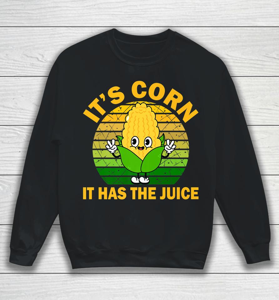It's Corn It Has The Juice Funny Corns Sweatshirt