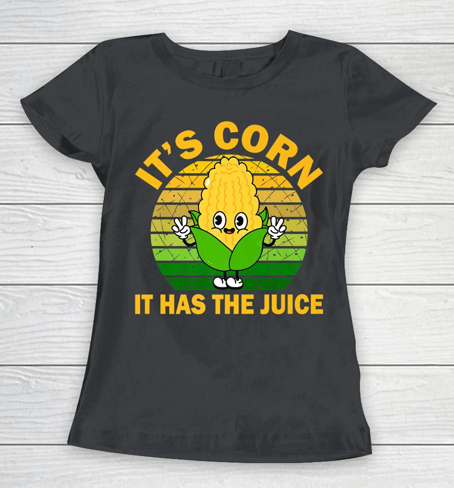 It's Corn It Has The Juice Funny Corns Women T-Shirt