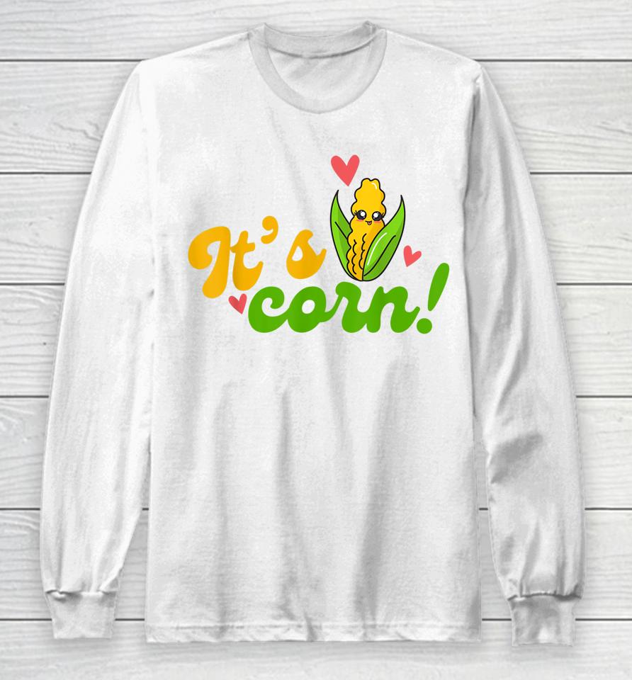 It's Corn It Has The Juice Long Sleeve T-Shirt