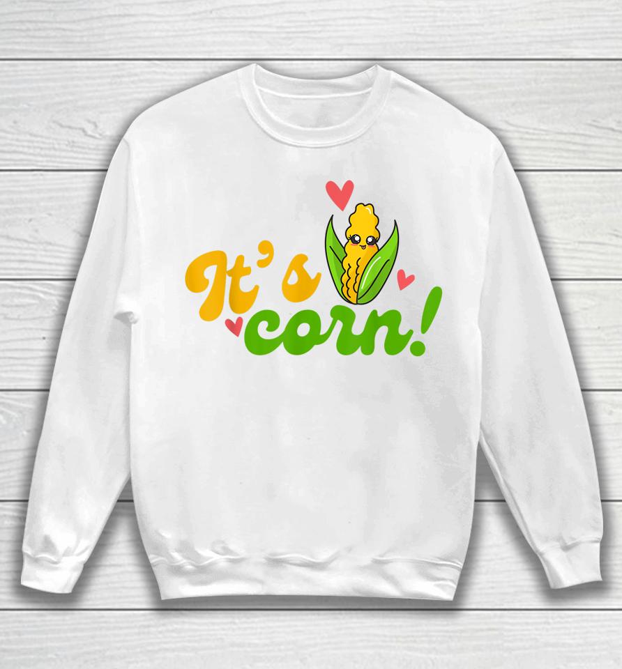 It's Corn It Has The Juice Sweatshirt