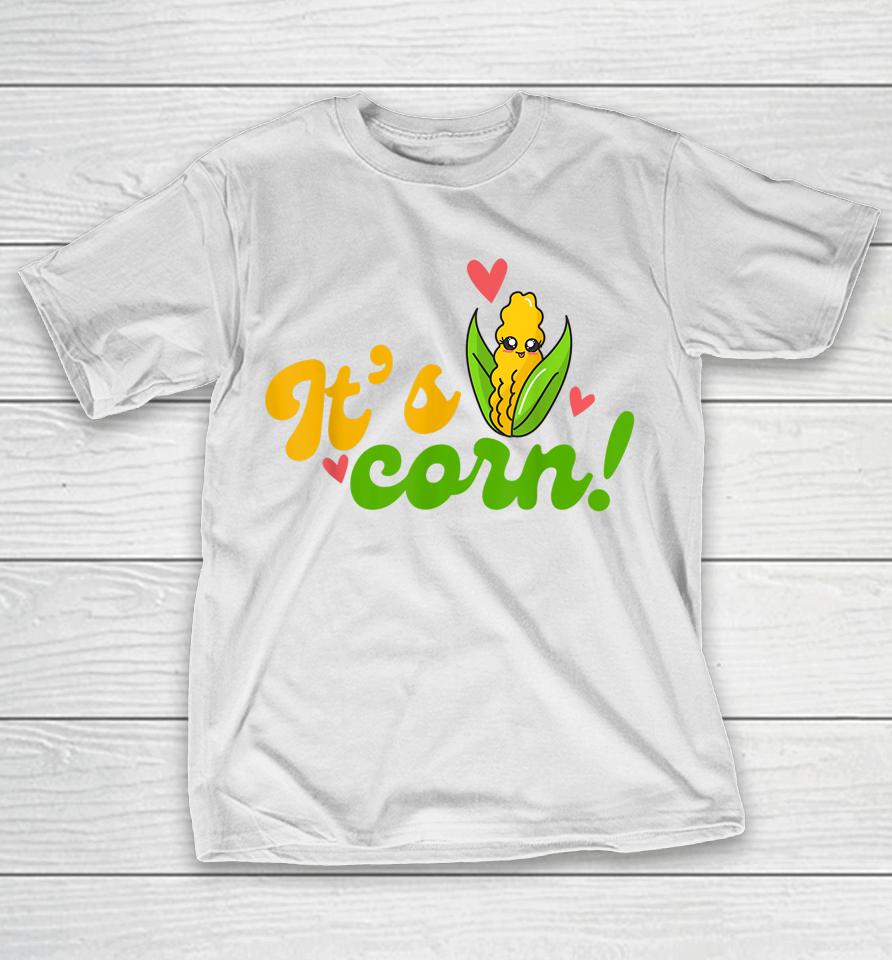 It's Corn It Has The Juice T-Shirt