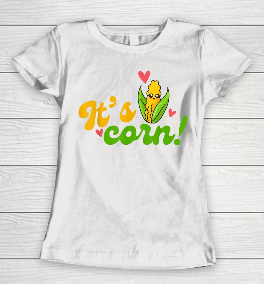 It's Corn It Has The Juice Women T-Shirt