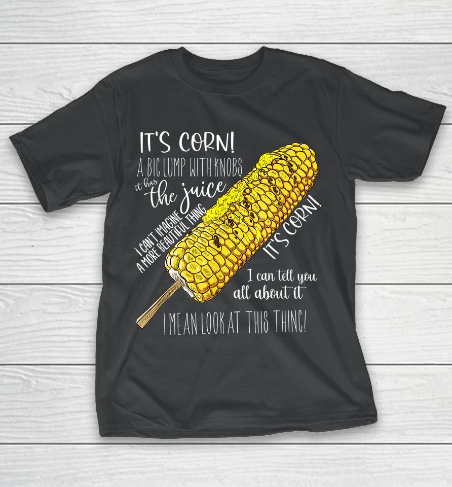 It's Corn Shirt A Big Lump With Knobs It Has The Juice Shirt T-Shirt