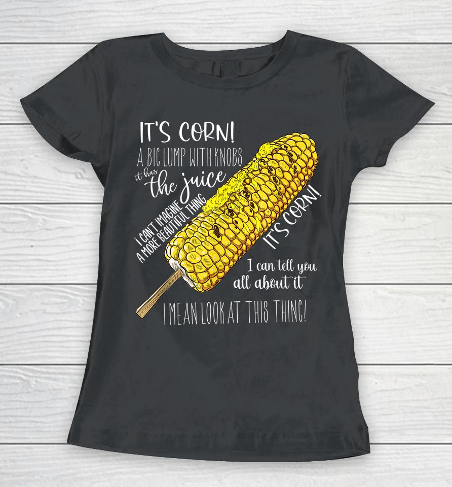 It's Corn Shirt A Big Lump With Knobs It Has The Juice Shirt Women T-Shirt