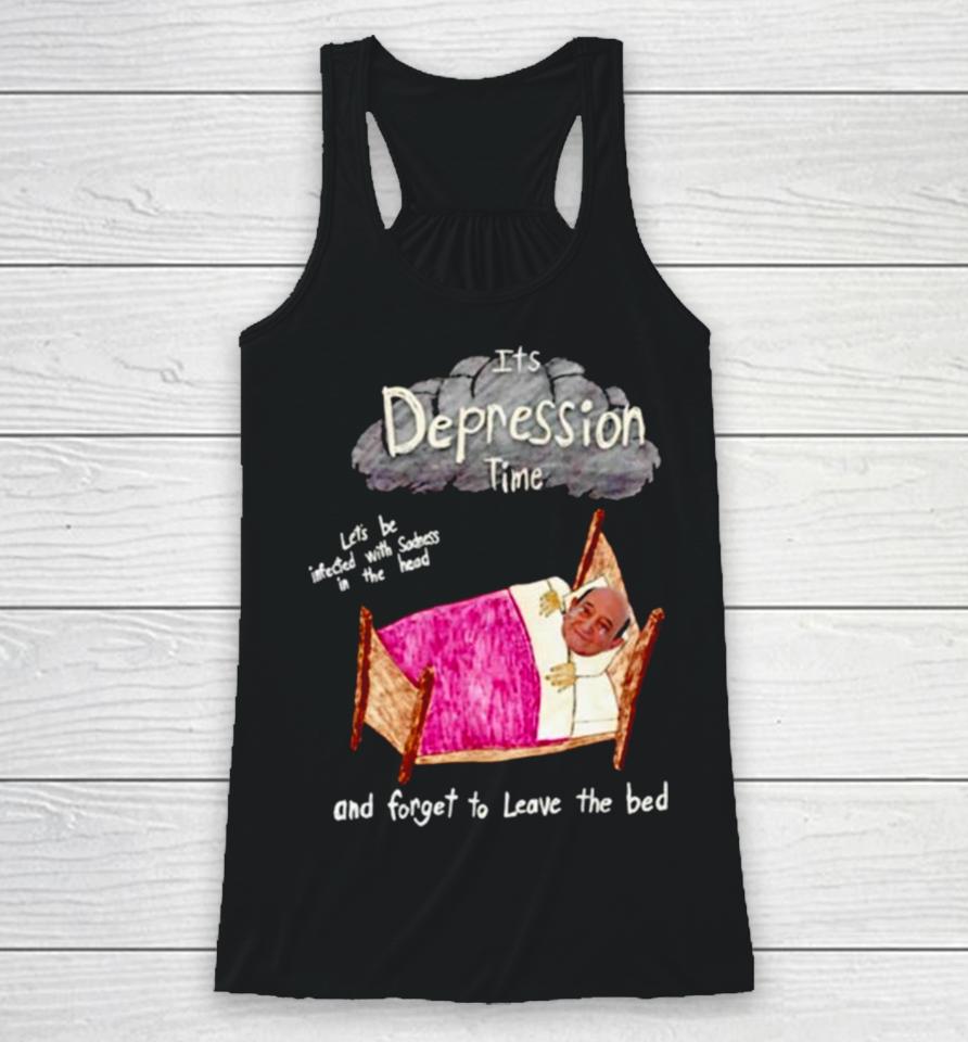 Its Depression Time And Forget To Leave The Bed Racerback Tank