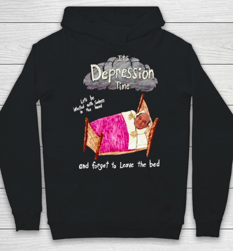 Its Depression Time And Forget To Leave The Bed Hoodie