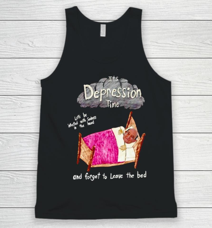 Its Depression Time And Forget To Leave The Bed Unisex Tank Top