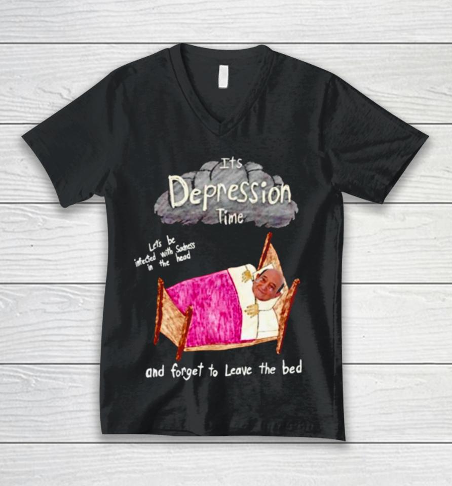 Its Depression Time And Forget To Leave The Bed Unisex V-Neck T-Shirt