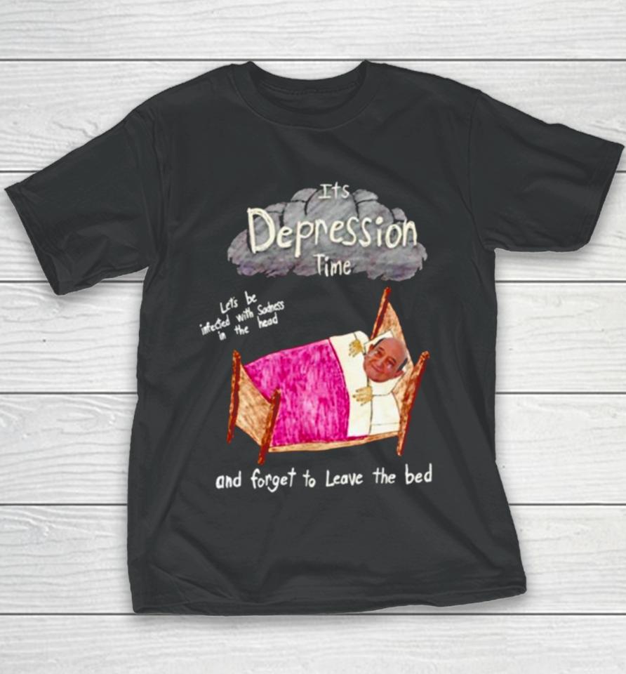 Its Depression Time And Forget To Leave The Bed Youth T-Shirt