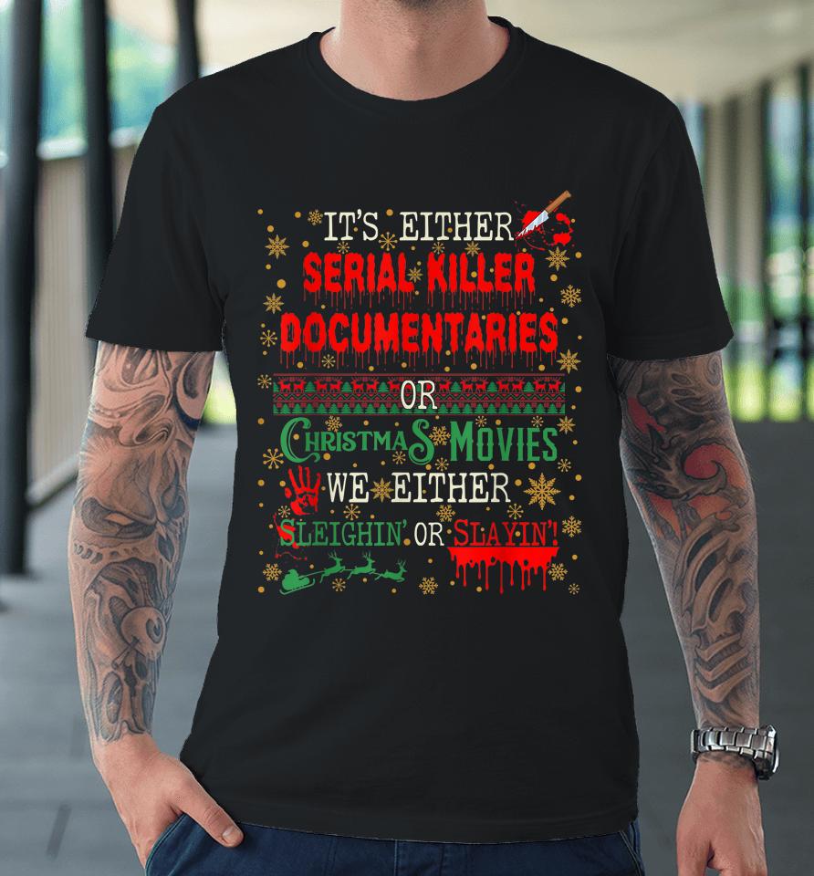 It's Either Serial Killer Documentaries Or Christmas Movies Premium T-Shirt