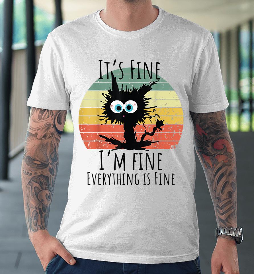 It's Fine I'm Fine Everything Is Fine Cat Premium T-Shirt