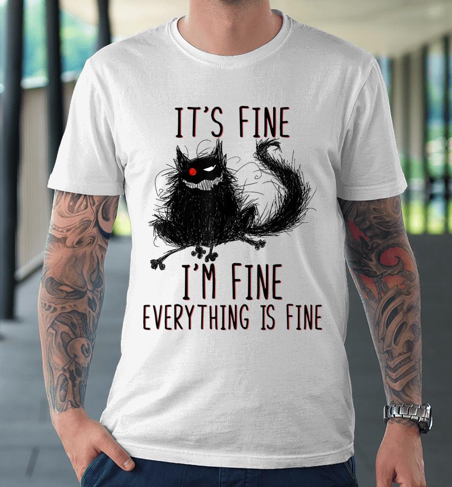 It's Fine I'm Fine Everything Is Fine Funny Black Cat Premium T-Shirt