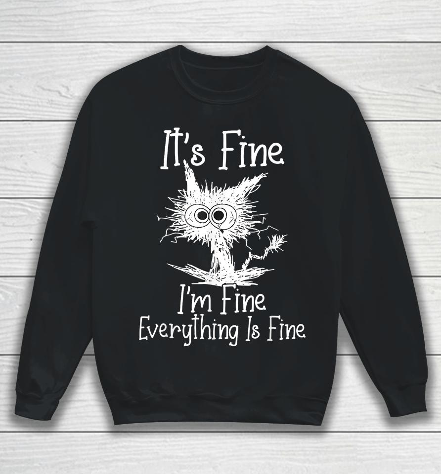 It's Fine I'm Fine Everything Is Fine Shirt Funny Cat Sweatshirt