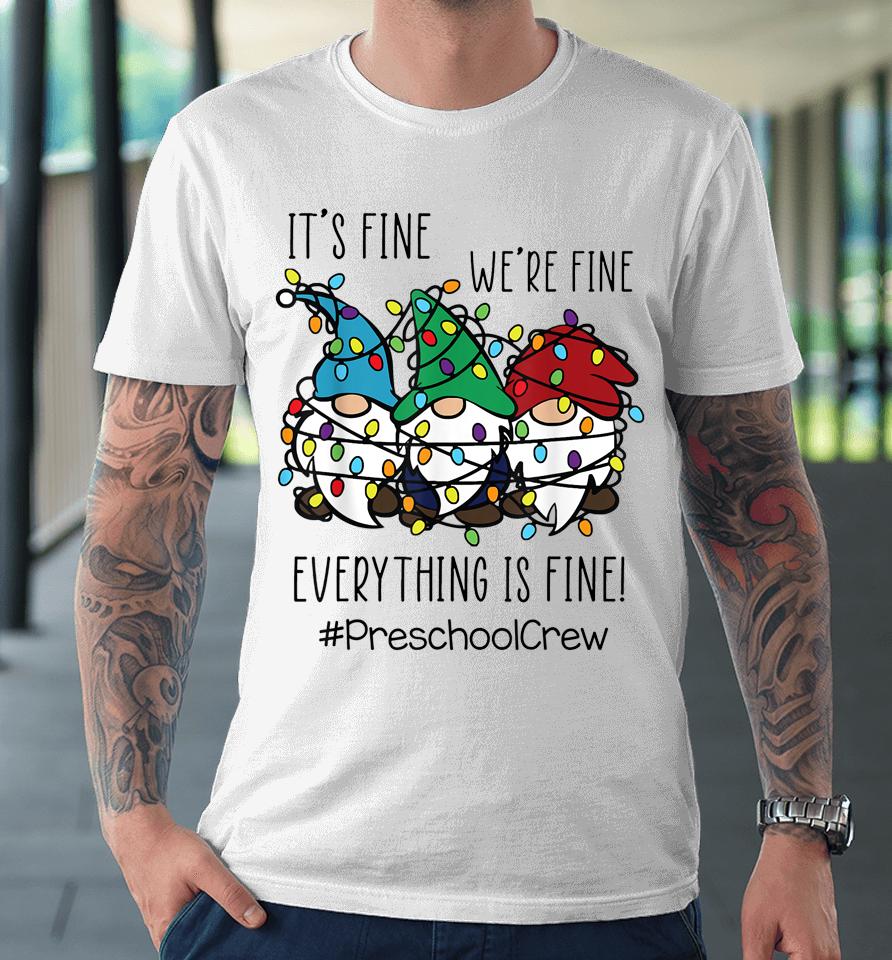 It's Fine We're Fine Everything Is Fine Gnome Preschool Crew Premium T-Shirt