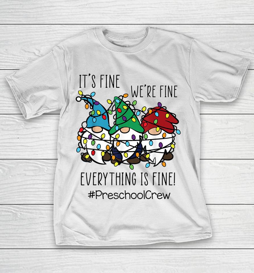 It's Fine We're Fine Everything Is Fine Gnome Preschool Crew T-Shirt