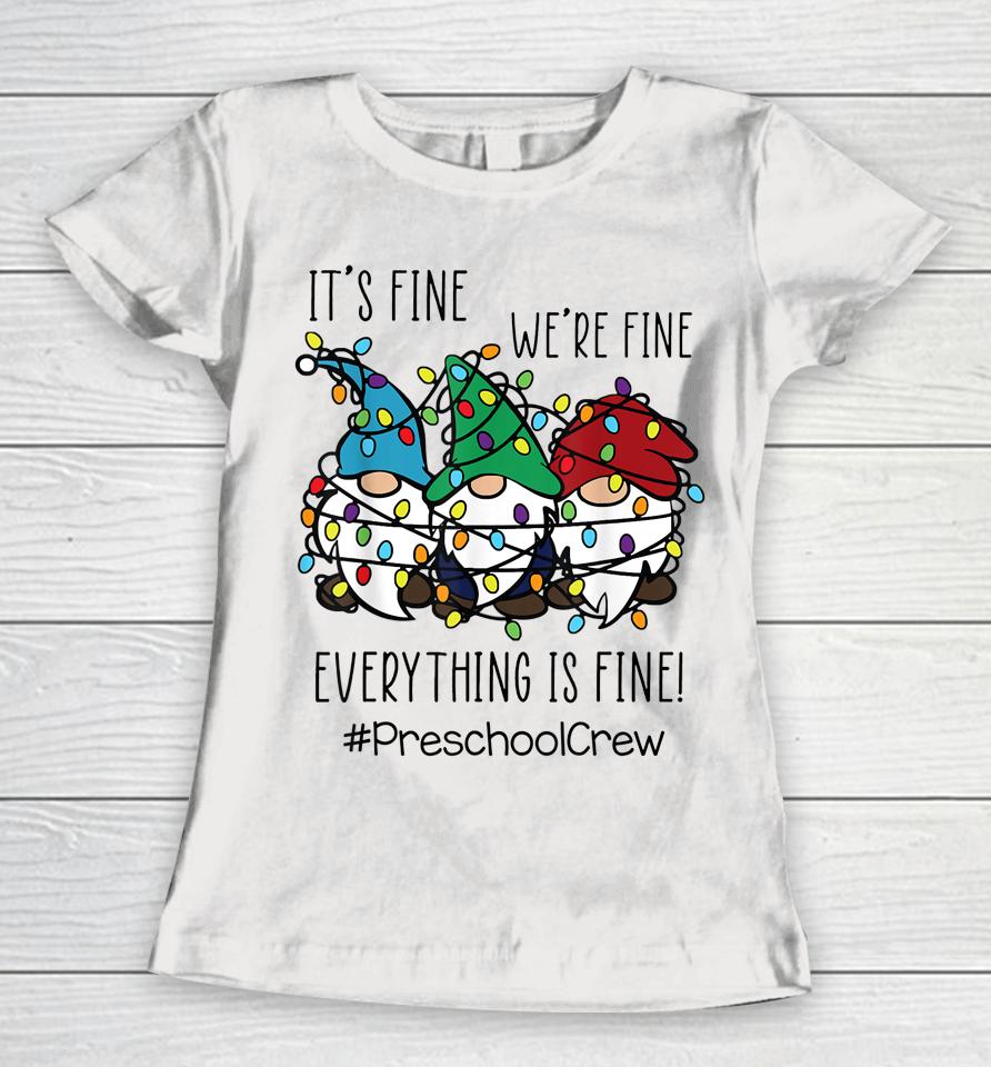 It's Fine We're Fine Everything Is Fine Gnome Preschool Crew Women T-Shirt