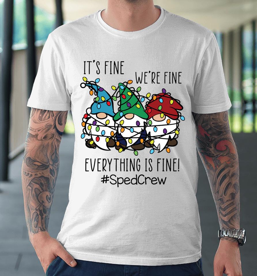 It's Fine We're Fine Everything Is Fine Gnome Sped Crew Xmas Premium T-Shirt