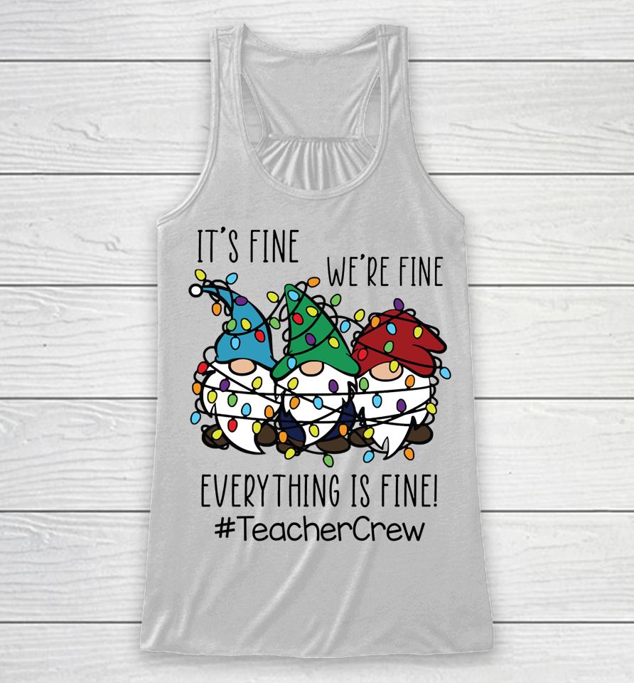 It's Fine We're Fine Everything Is Fine Gnome Teacher Crew Racerback Tank