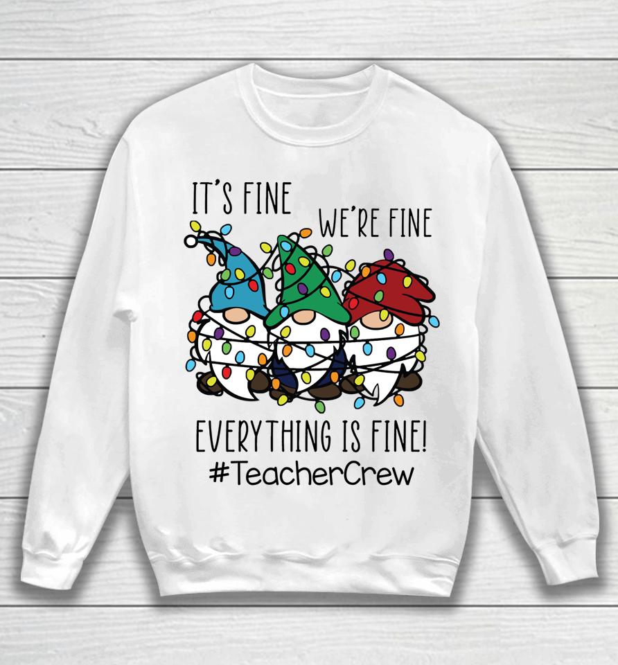 It's Fine We're Fine Everything Is Fine Gnome Teacher Crew Sweatshirt