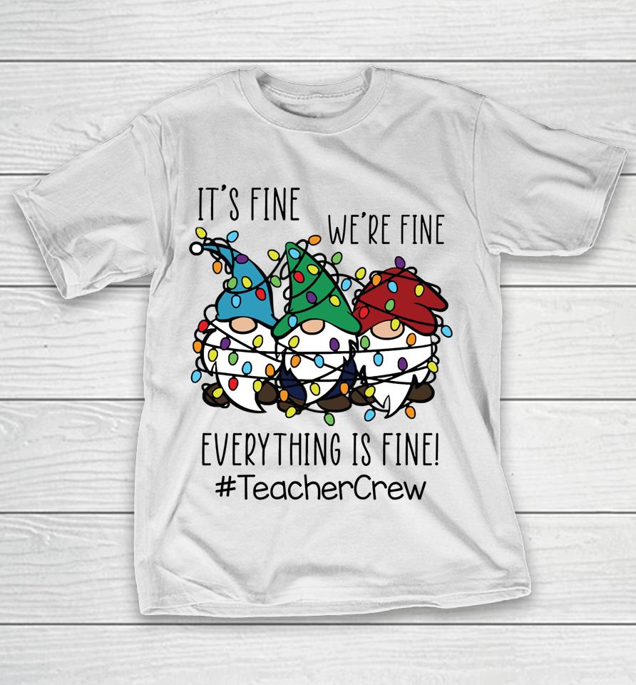 It's Fine We're Fine Everything Is Fine Gnome Teacher Crew T-Shirt