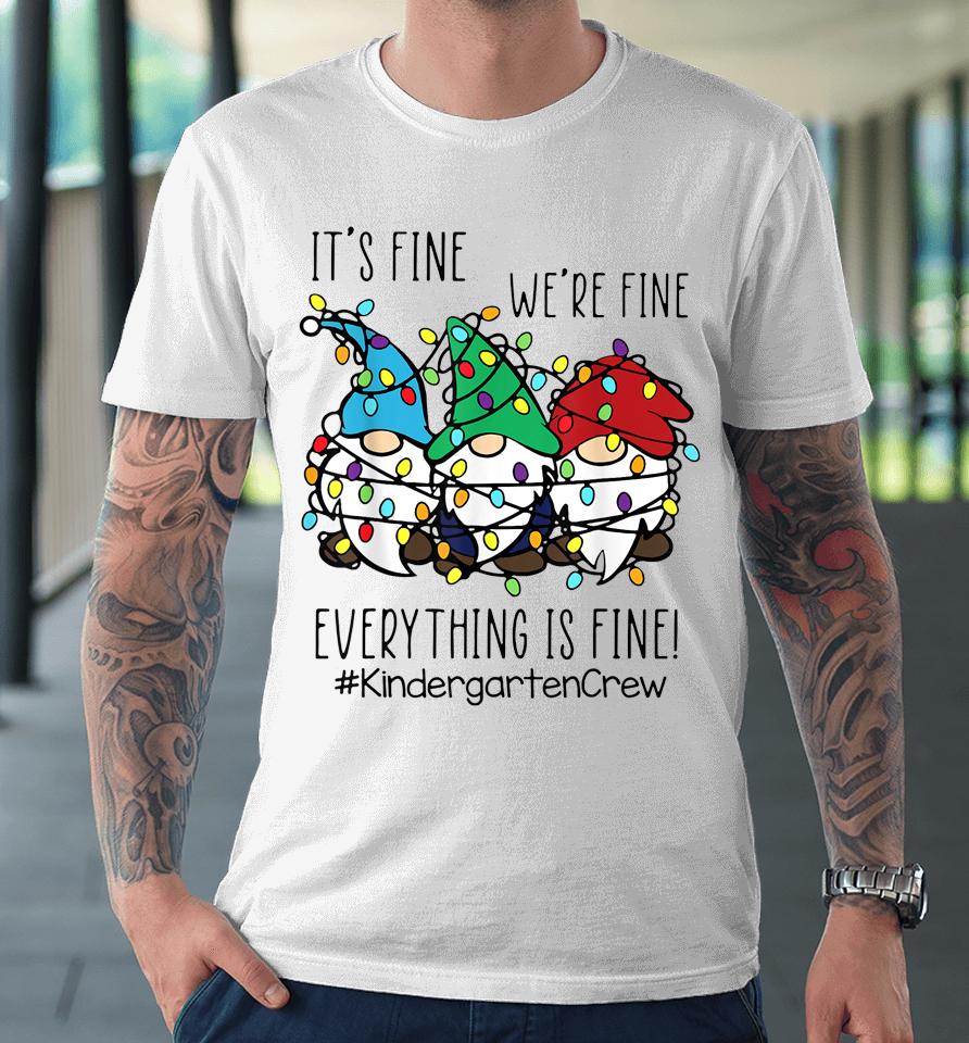 It's Fine We're Fine Gnome Kindergarten Teacher Christmas Premium T-Shirt