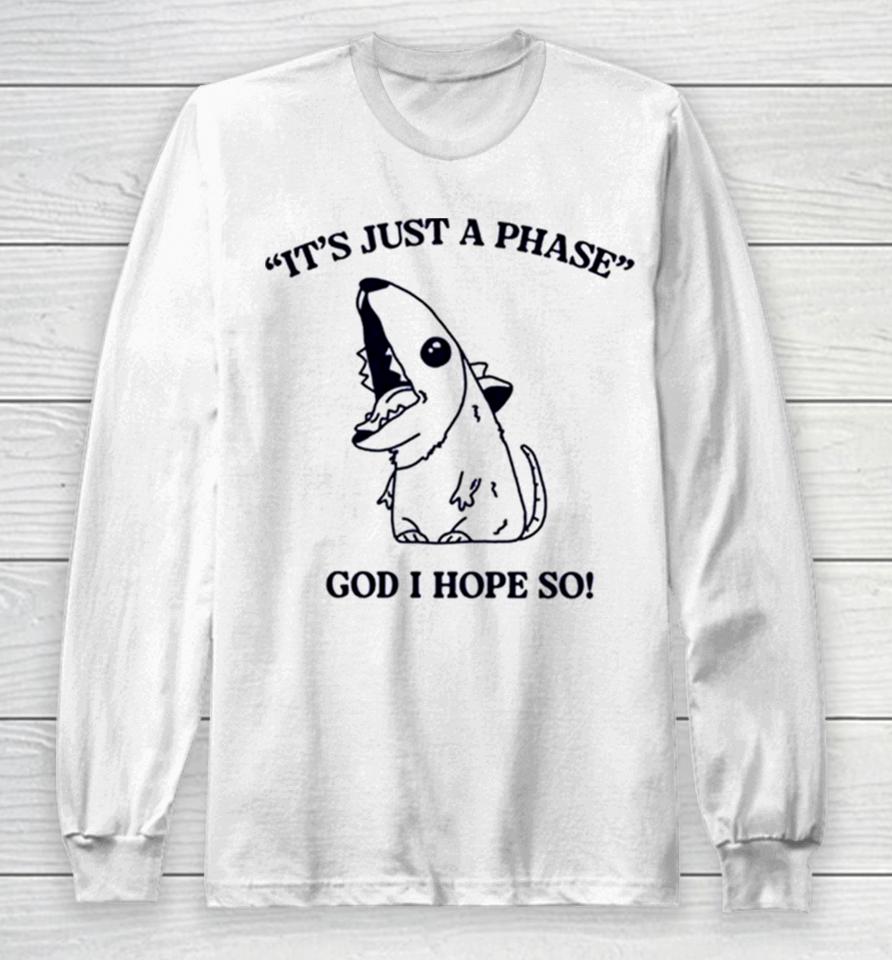 It’s Just A Phase God I Hope So Long Sleeve T-Shirt