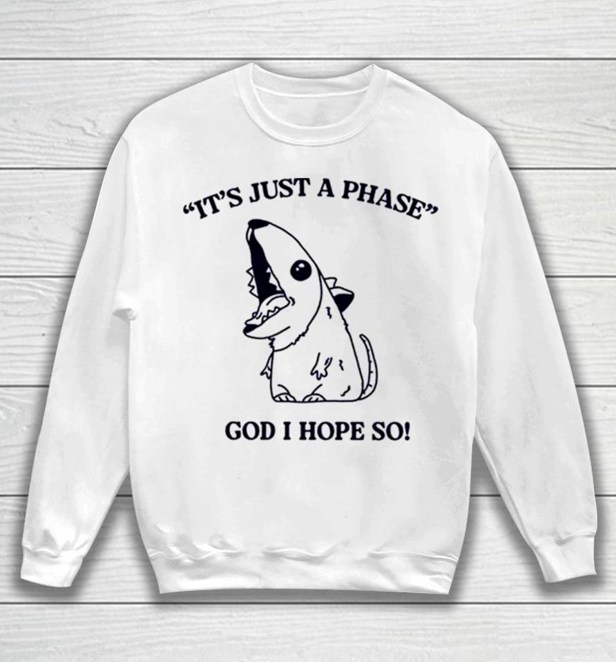 It’s Just A Phase God I Hope So Sweatshirt