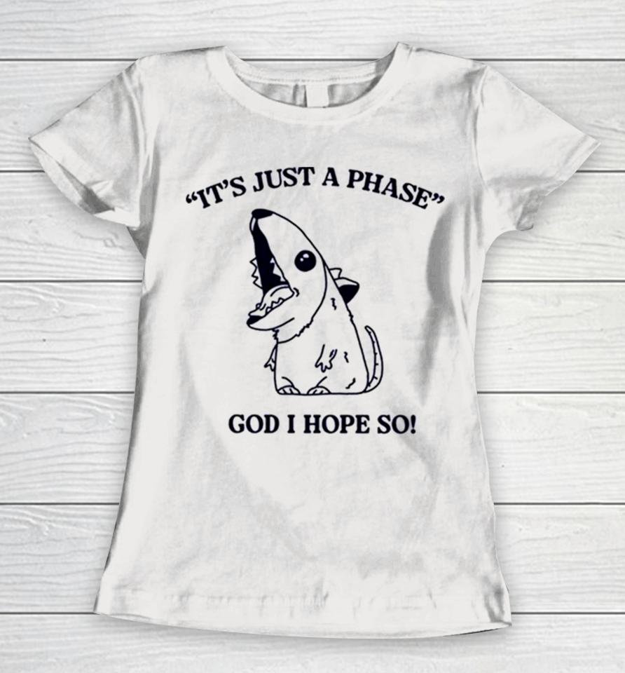 It’s Just A Phase God I Hope So Women T-Shirt