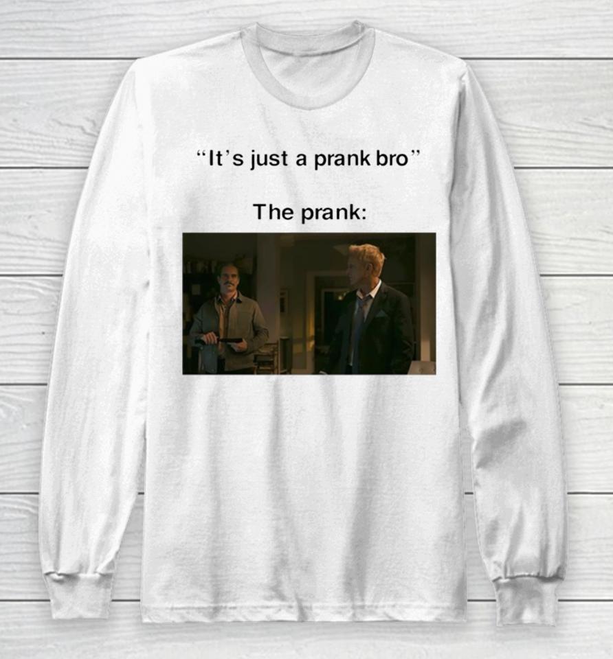 It’s Just A Prank Bro The Prank Long Sleeve T-Shirt