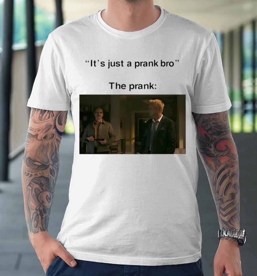It’s Just A Prank Bro The Prank Premium T-Shirt