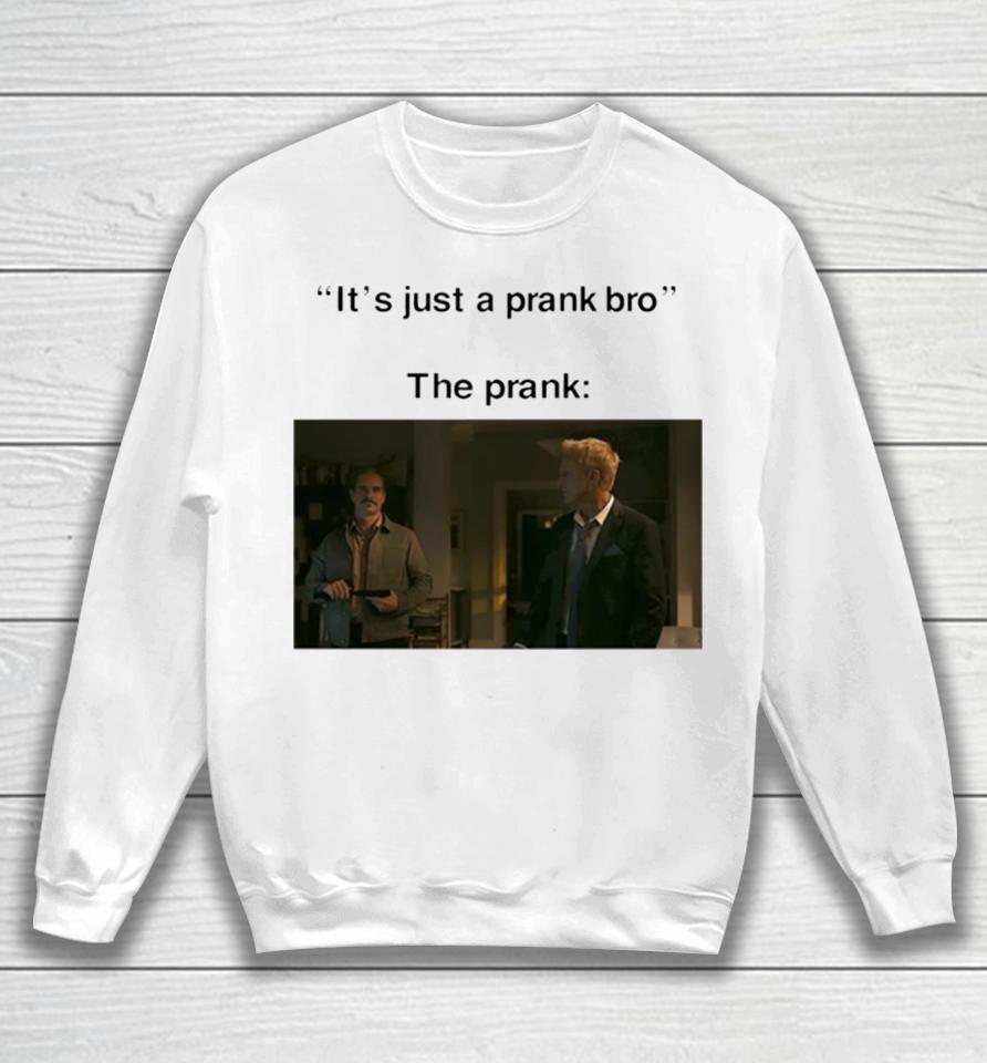 It’s Just A Prank Bro The Prank Sweatshirt