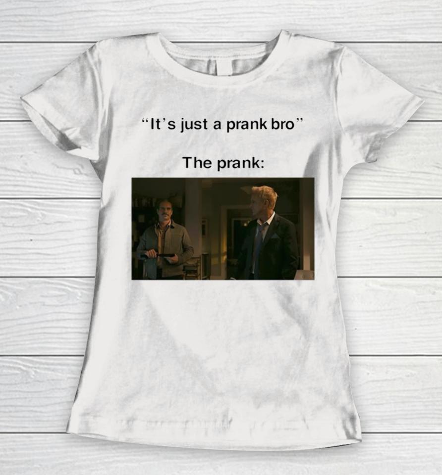 It’s Just A Prank Bro The Prank Women T-Shirt