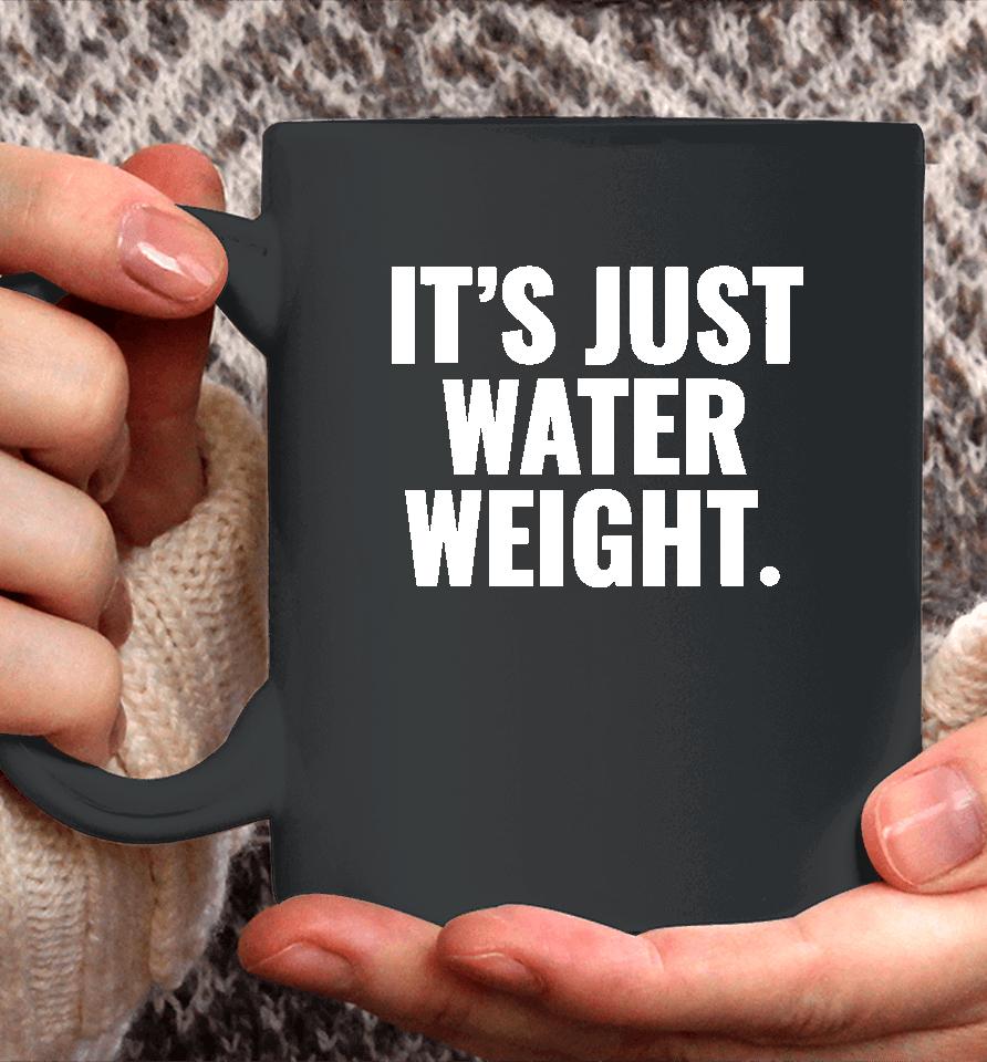 It's Just Water Weight Coffee Mug