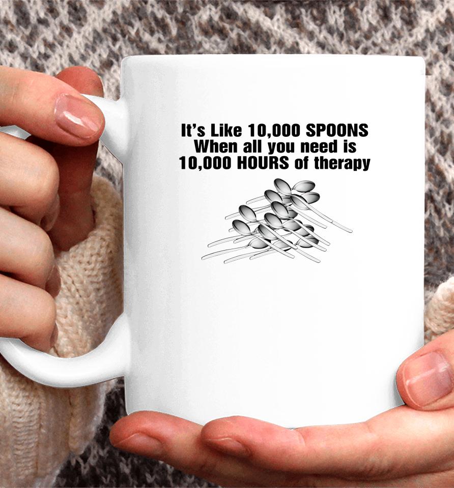 It's Like 10,000 Spoons When All You Need Is 10,000 Hours Of Therapy Coffee Mug