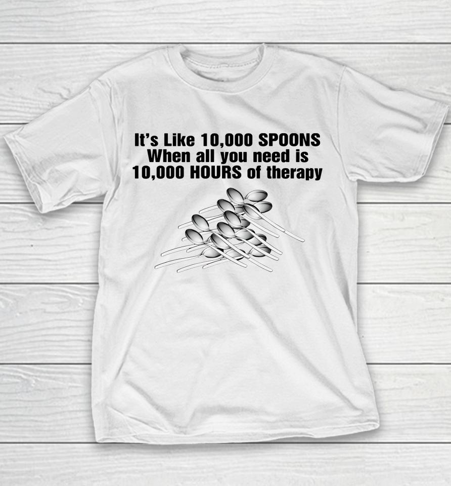 It's Like 10,000 Spoons When All You Need Is 10,000 Hours Of Therapy Youth T-Shirt