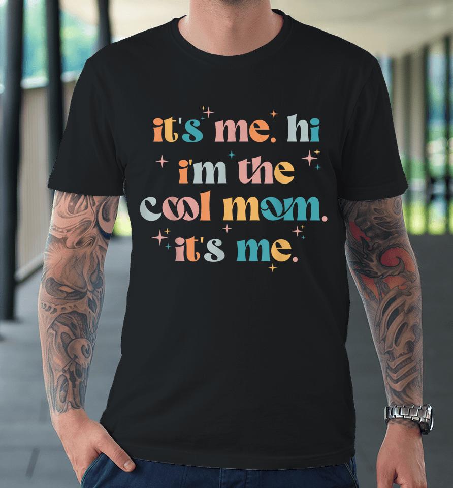 Its Me Hi Im The Cool Mom Its Me Mothers Day Groovy Premium T-Shirt