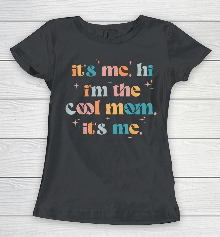 Its Me Hi Im The Cool Mom Its Me Mothers Day Groovy Women T-Shirt