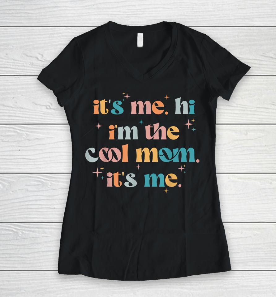 Its Me Hi Im The Cool Mom Its Me Mothers Day Groovy Women V-Neck T-Shirt
