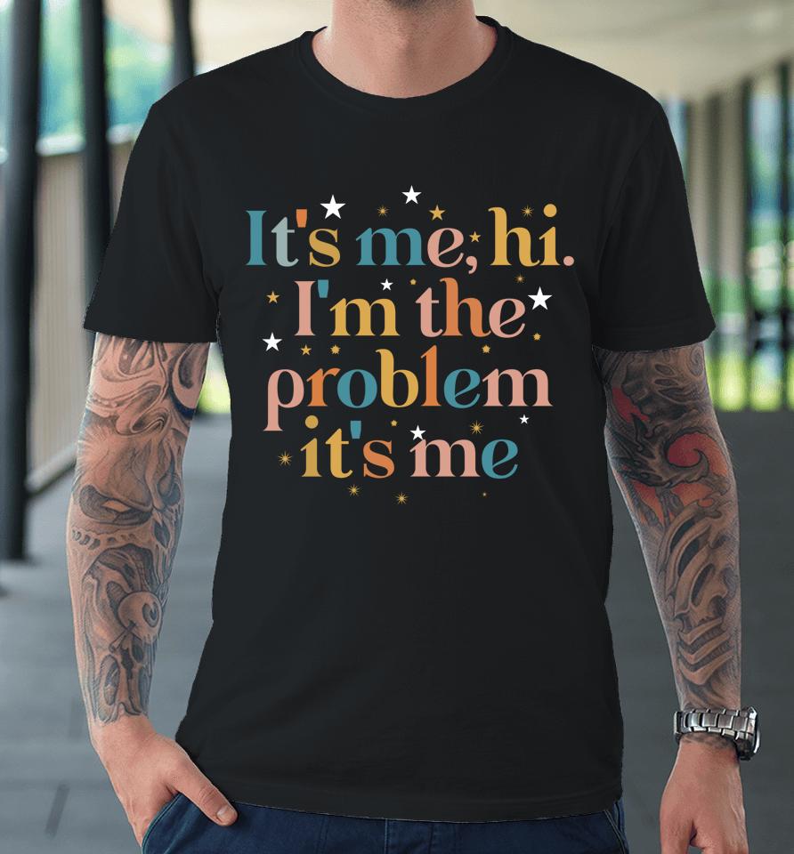 It's Me Hi I'm The Problem Its Me Premium T-Shirt