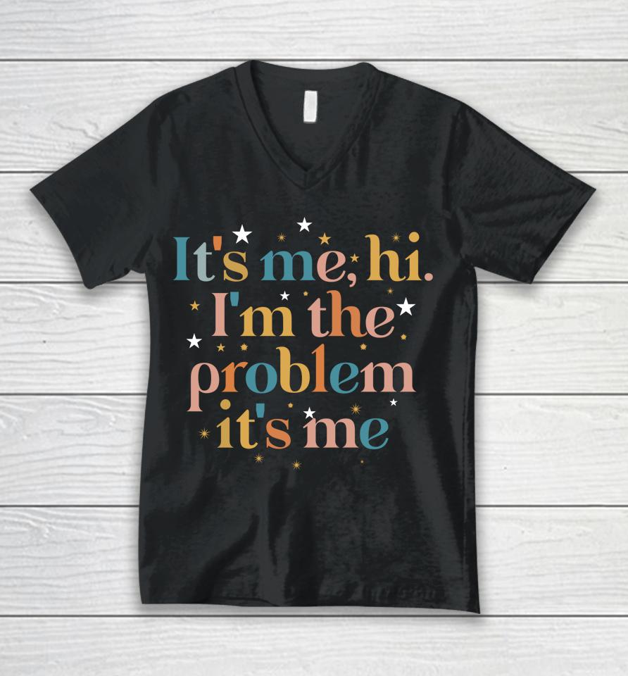 It's Me Hi I'm The Problem Its Me Unisex V-Neck T-Shirt