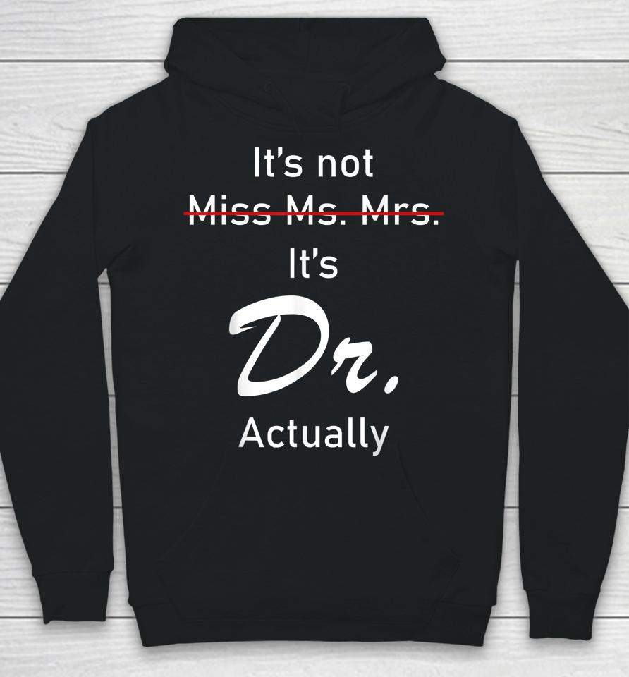 It’s Miss Ms Mrs Dr Actually Doctor Actually Dr Appreciation Hoodie