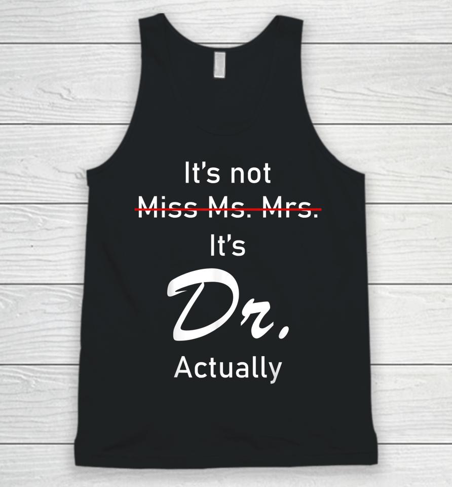 It’s Miss Ms Mrs Dr Actually Doctor Actually Dr Appreciation Unisex Tank Top