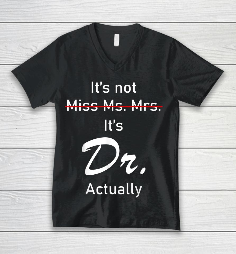 It’s Miss Ms Mrs Dr Actually Doctor Actually Dr Appreciation Unisex V-Neck T-Shirt