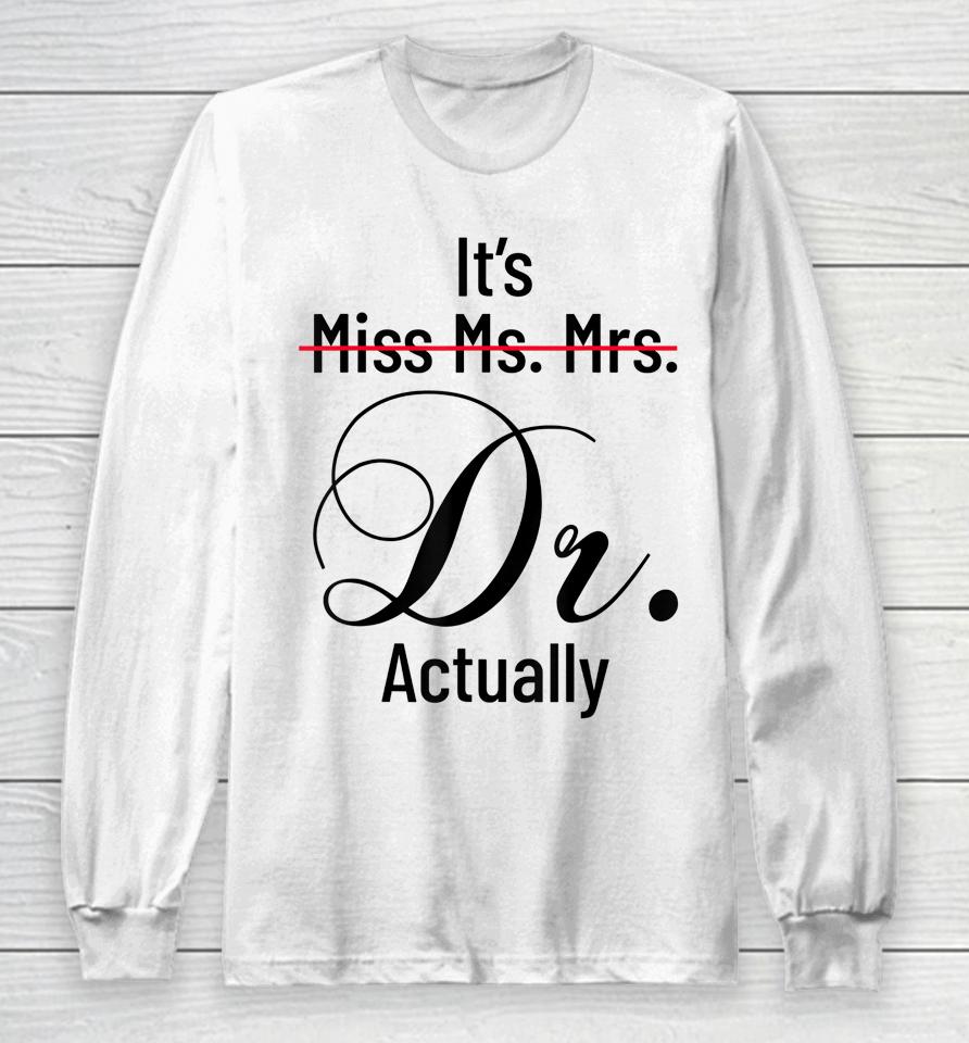 It's Miss Ms Mrs Dr Actually Doctor Graduation Appreciation Long Sleeve T-Shirt