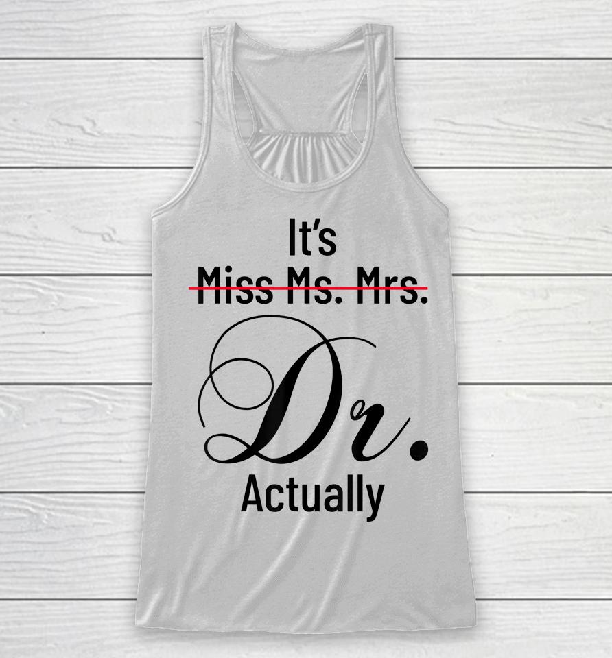 It's Miss Ms Mrs Dr Actually Doctor Graduation Appreciation Racerback Tank