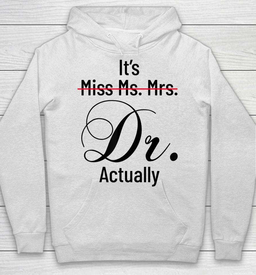 It's Miss Ms Mrs Dr Actually Doctor Graduation Appreciation Hoodie