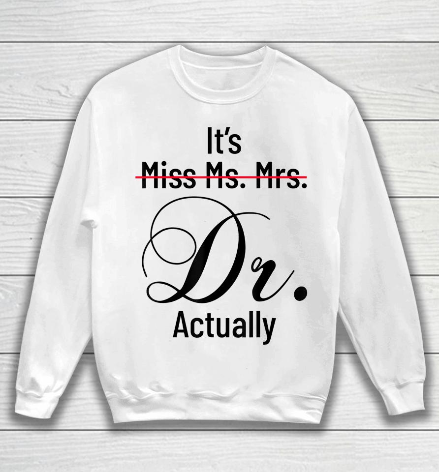 It's Miss Ms Mrs Dr Actually Doctor Graduation Appreciation Sweatshirt